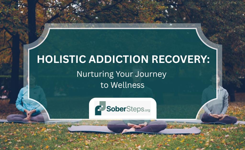 Holistic Addiction Recovery: Nurturing Your Journey to Wellness